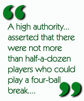 A high authority...asserted that there were not more than half-a-dozen players who could play a four-ball break....